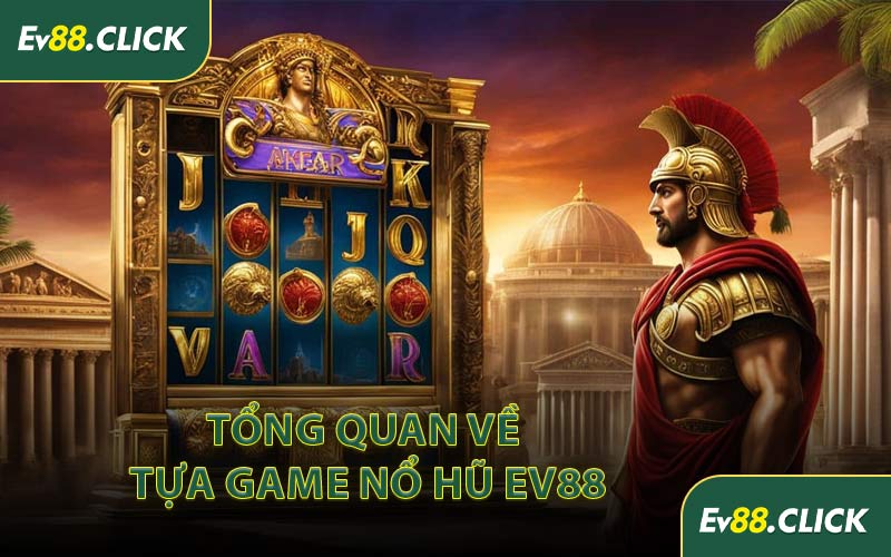 Tổng Quan Về Tựa Game Nổ Hũ EV88