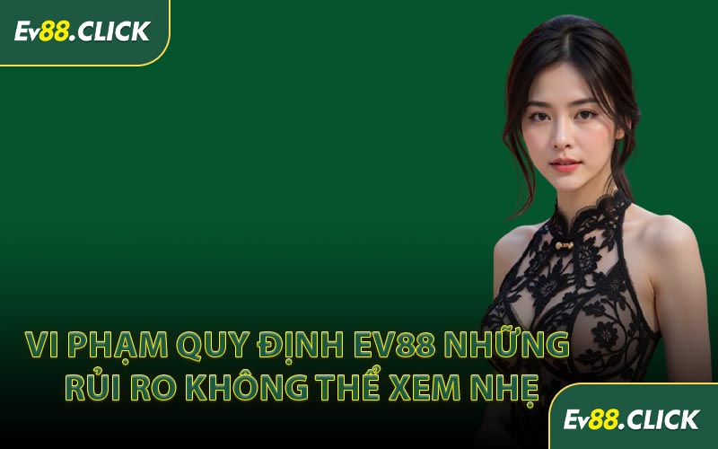 Vi Phạm Quy Định EV88 Những Rủi Ro Không Thể Xem Nhẹ