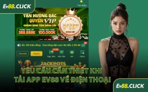 Yêu Cầu Cần Thiết Khi Tải App EV88 Về Điện Thoại